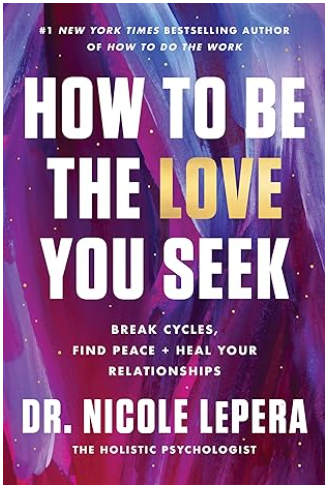 How to Be the Love You Seek: Break Cycles, Find Peace, and Heal Your Relationships by Dr. Nicole LePera The Holistic Psychologist